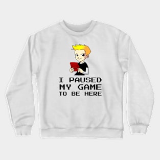 I Paused My Game To Be Here Crewneck Sweatshirt